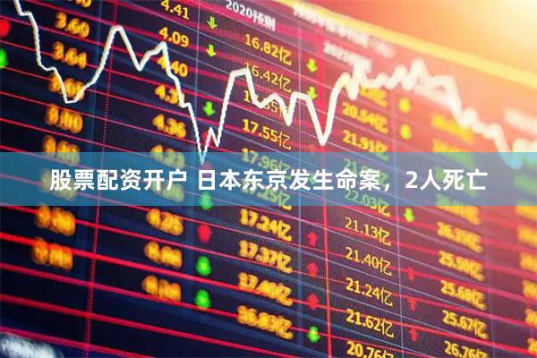 股票配资开户 日本东京发生命案，2人死亡